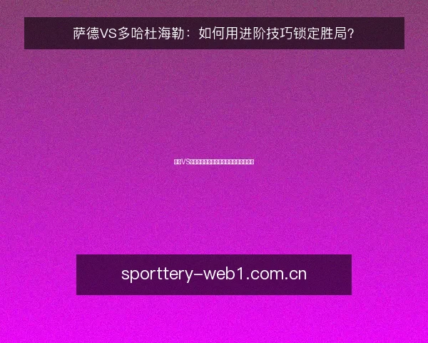 萨德VS多哈杜海勒：如何用进阶技巧锁定胜局？