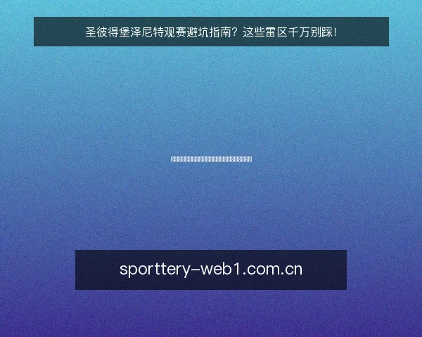 圣彼得堡泽尼特观赛避坑指南?这些雷区千万别踩!